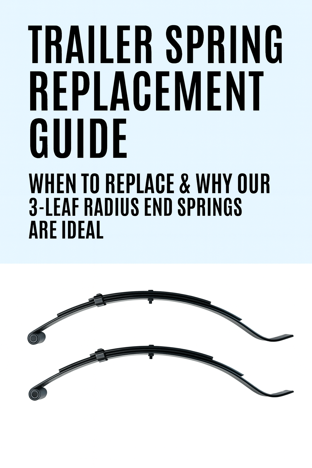 Trailer Spring Replacement Guide: When to Replace & Why Our 3-Leaf Radius End Springs Are Ideal-If your trailer is sagging, bouncing too much, or showing signs of wear, it might be time for a trailer spring replacement. In this guide, we’ll break down whe